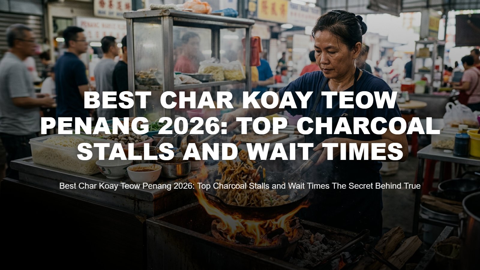 Best Char Koay Teow Penang 2026: Top Charcoal Stalls