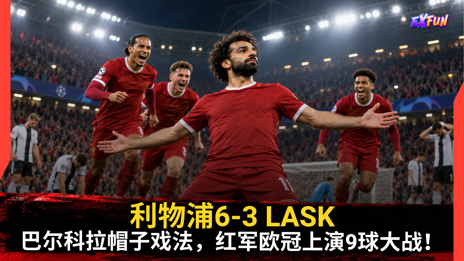 利物浦6-3 LASK欧冠大战：巴尔科拉帽子戏法，红军狂轰6球震撼欧洲足坛！