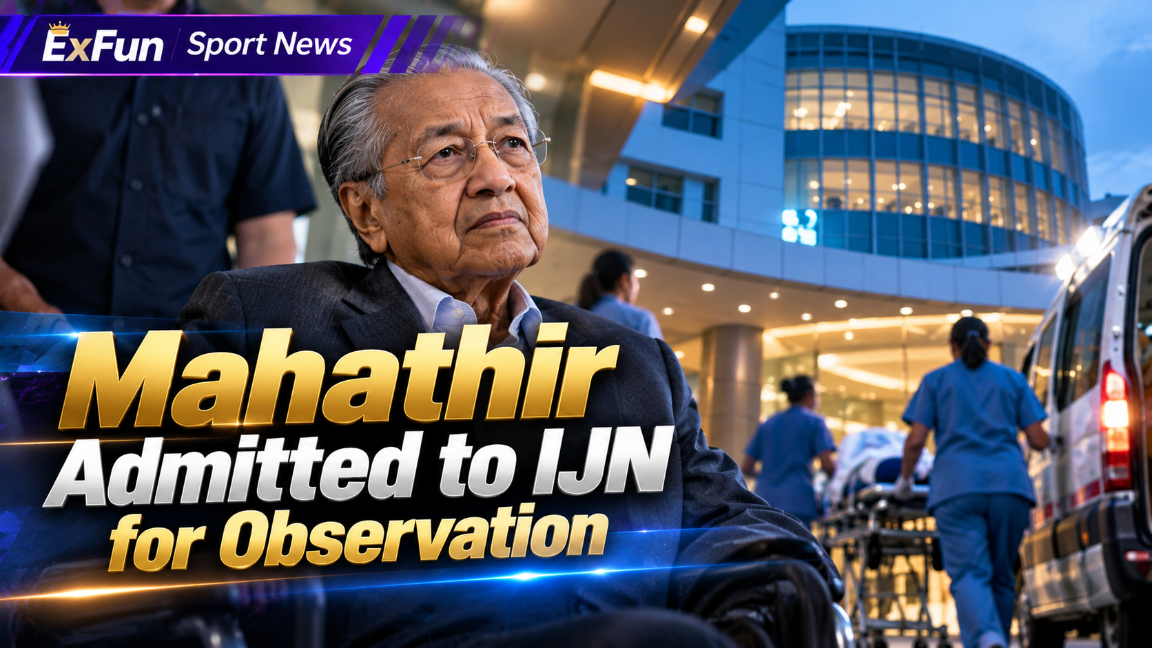 Mahathir Admitted to IJN: Latest Observation Update