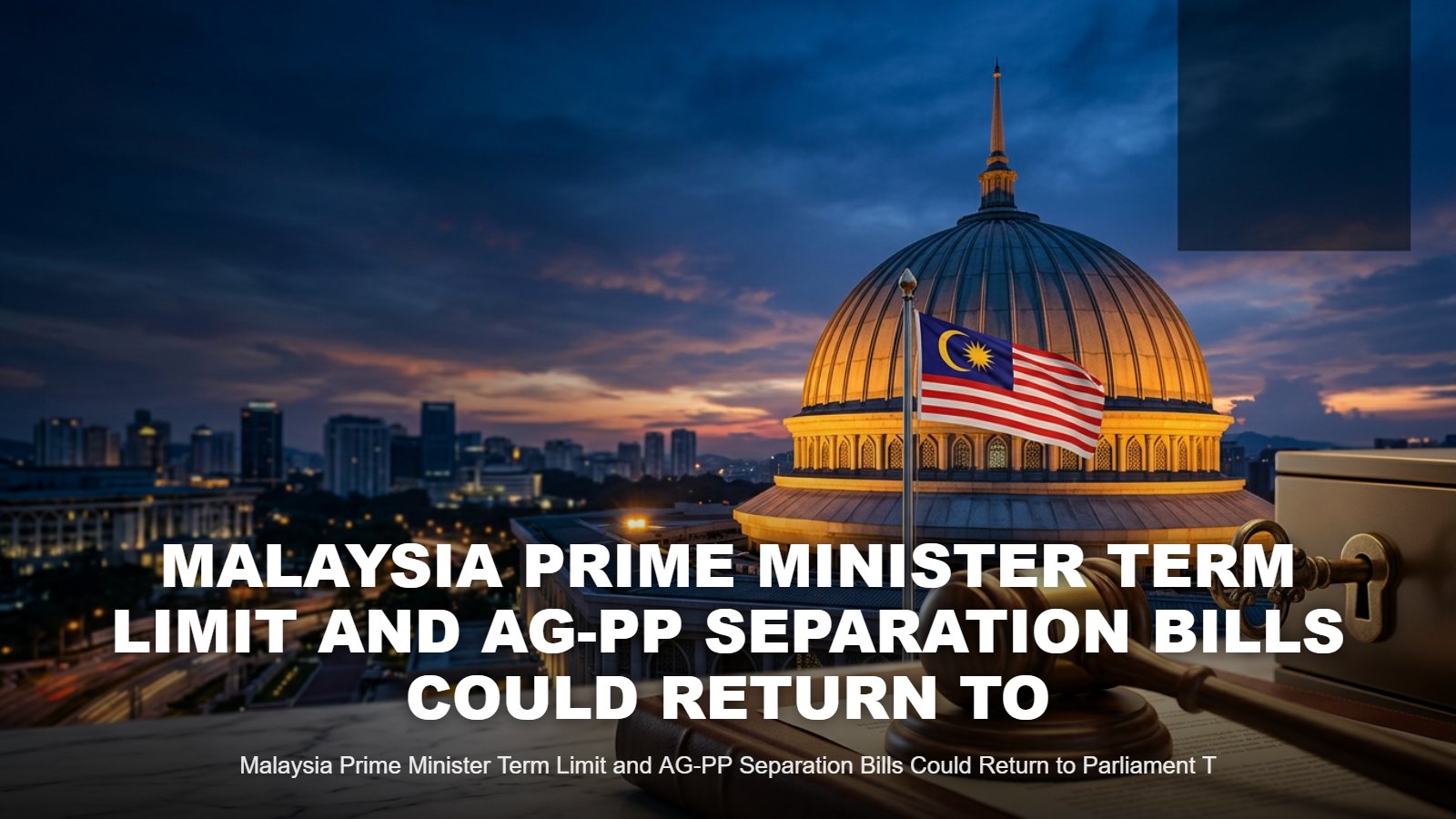 Malaysia PM Term Limit and AG-PP Reform Bills Return