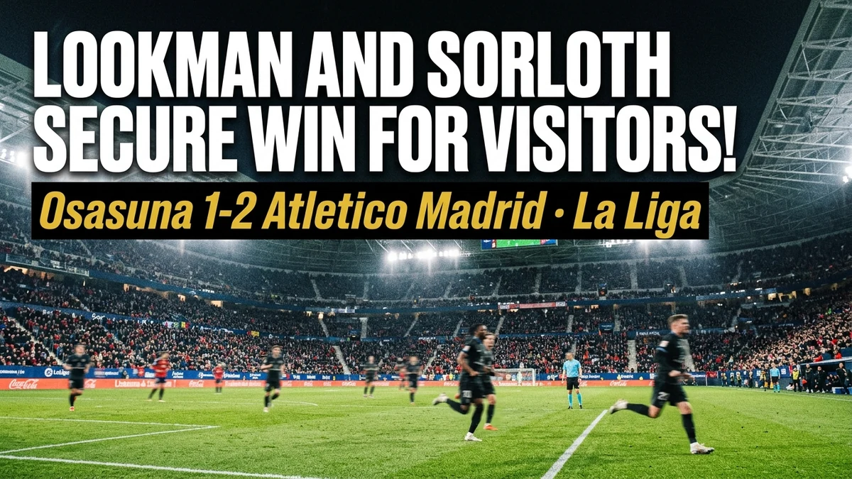 Osasuna 1-2 Atletico Madrid: Lookman & Sorloth Win