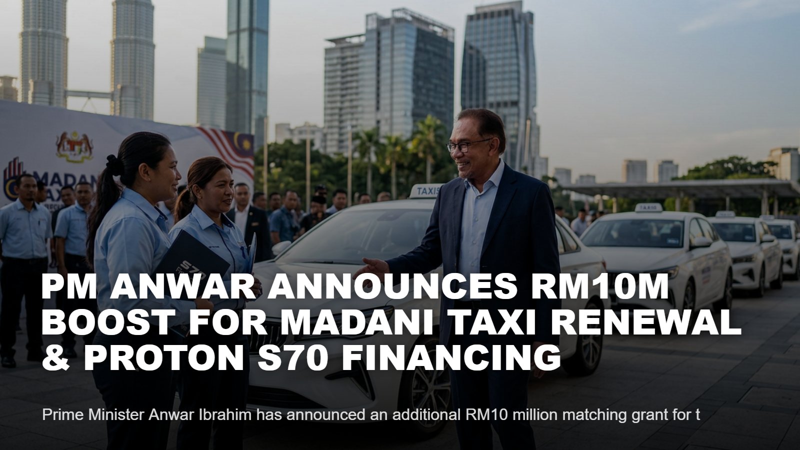 RM10M Boost for Madani Taxi Renewal Programme & Proton S70