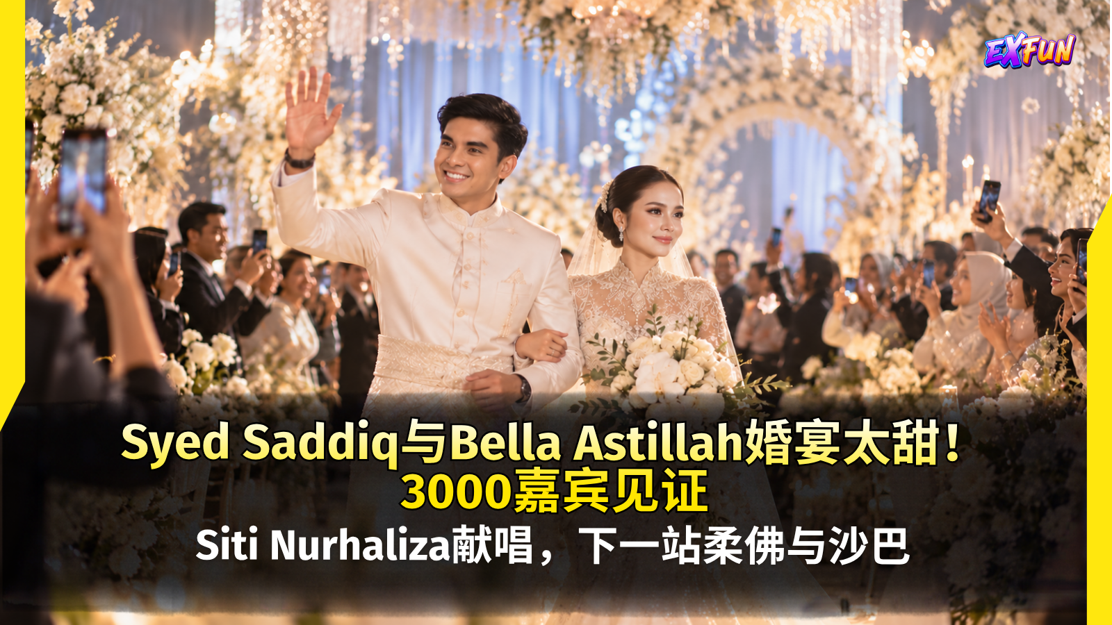 Syed Saddiq Bella Astillah婚宴2026：3000嘉宾见证幸福 | ExFunCity News